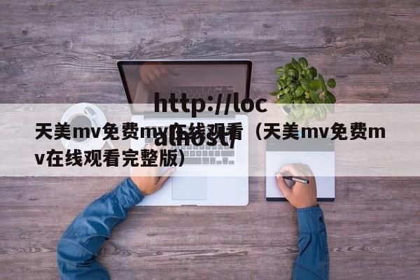 天美mv免费mv在线观看(天美mv免费mv在线观看完整版)